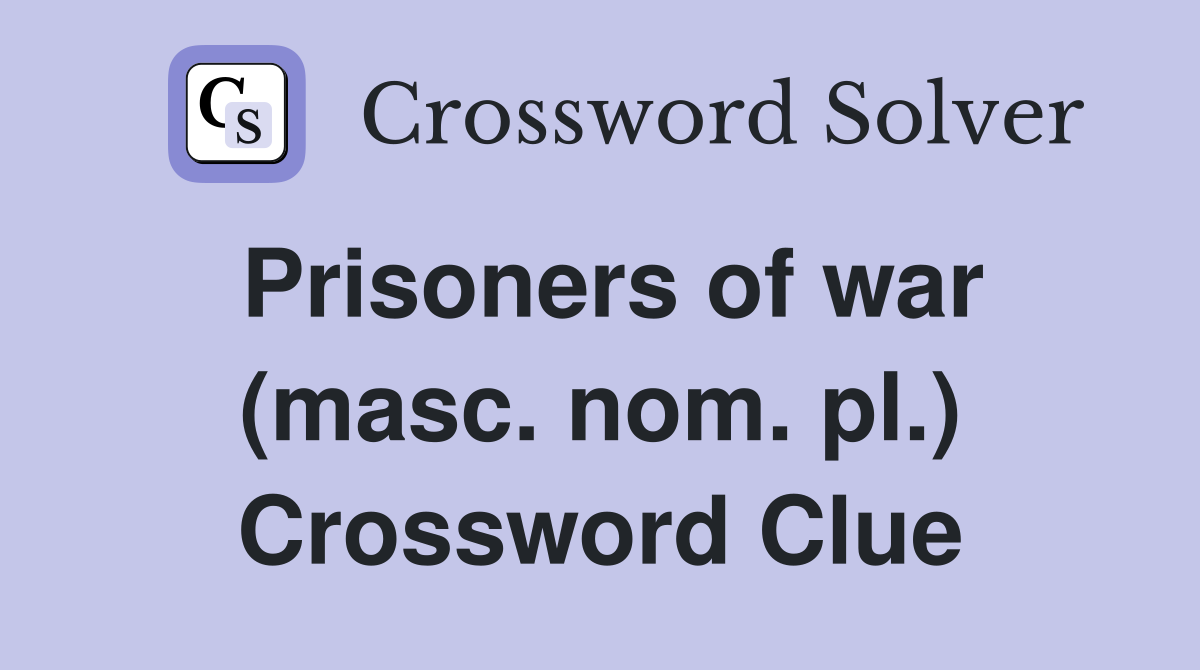Prisoners of war (masc. nom. pl.) Crossword Clue