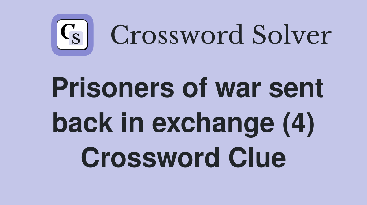 Prisoners of war sent back in exchange (4) Crossword Clue
