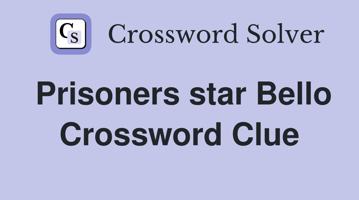 Prisoners star Bello Crossword Clue