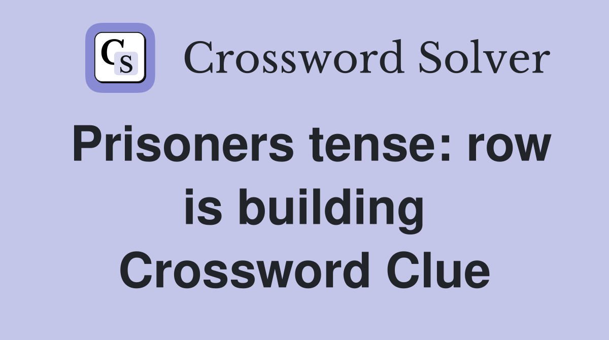 Prisoners tense: row is building Crossword Clue