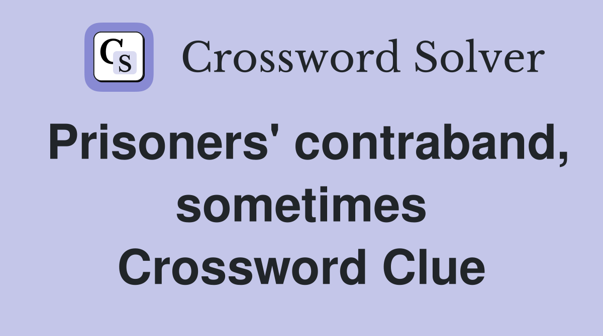 Prisoners' contraband, sometimes Crossword Clue
