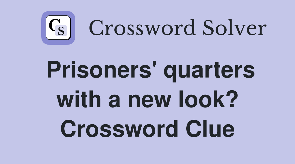 Prisoners' quarters with a new look? Crossword Clue