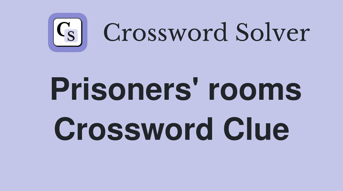 Prisoners' rooms Crossword Clue