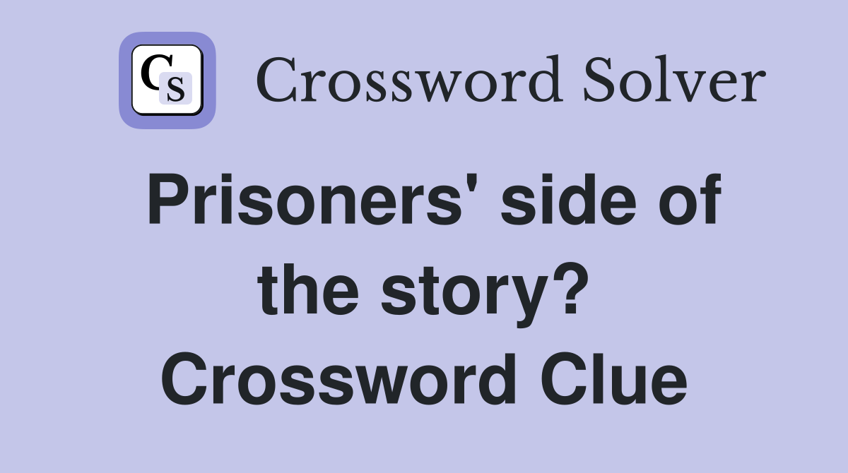 Prisoners' side of the story? Crossword Clue