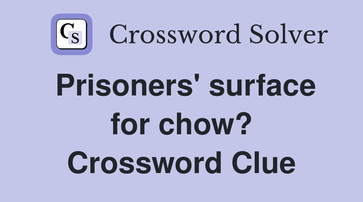 Prisoners' surface for chow? Crossword Clue