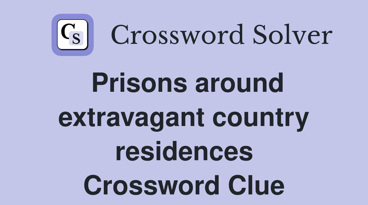 Prisons around extravagant country residences Crossword Clue