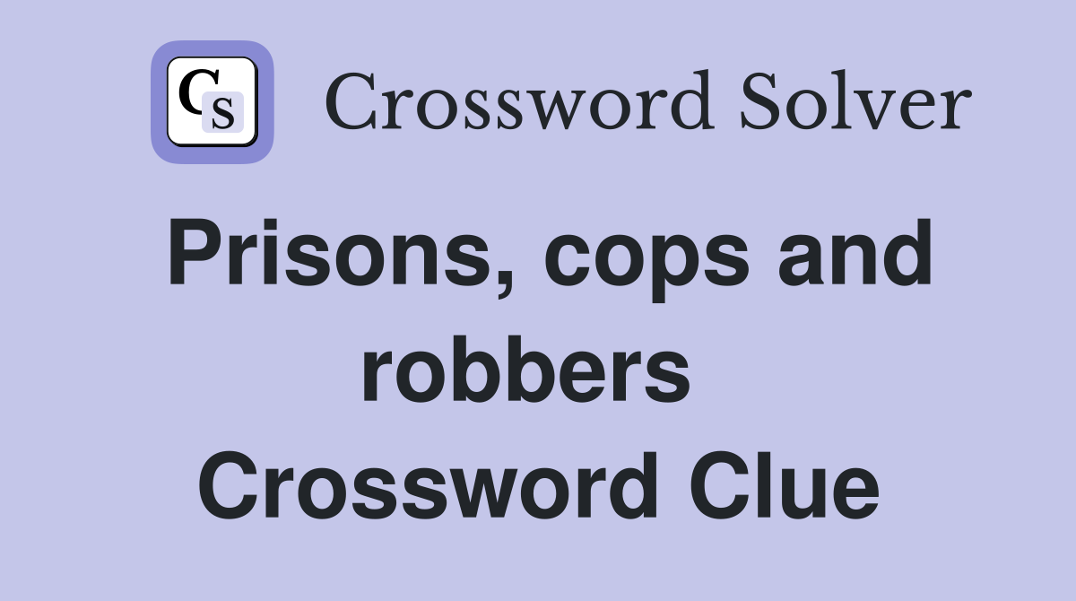 Prisons, cops and robbers  Crossword Clue