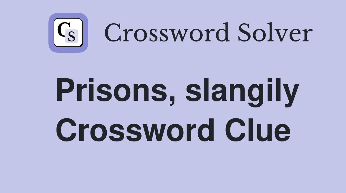 Prisons, slangily Crossword Clue