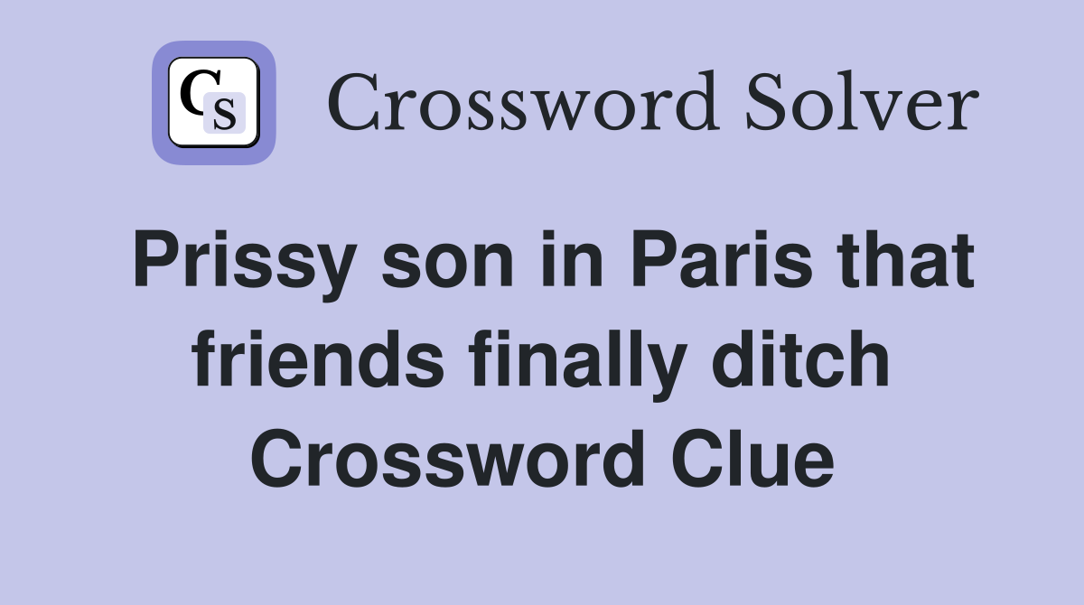 Prissy son in Paris that friends finally ditch Crossword Clue