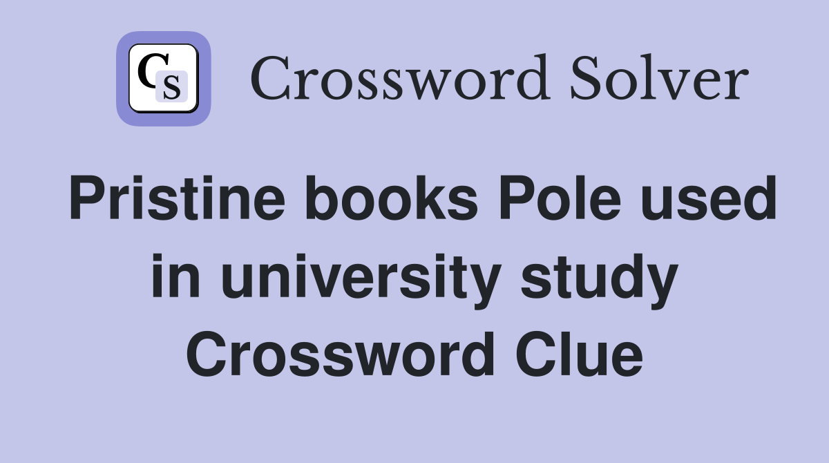 Pristine books Pole used in university study Crossword Clue