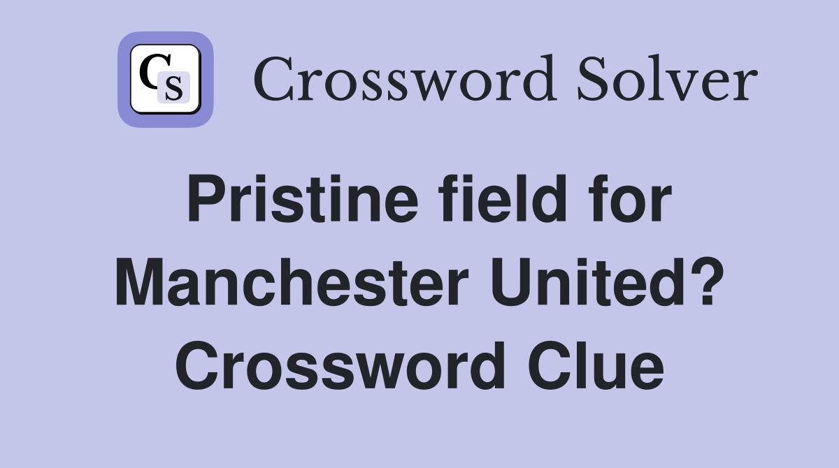 Pristine field for Manchester United? Crossword Clue