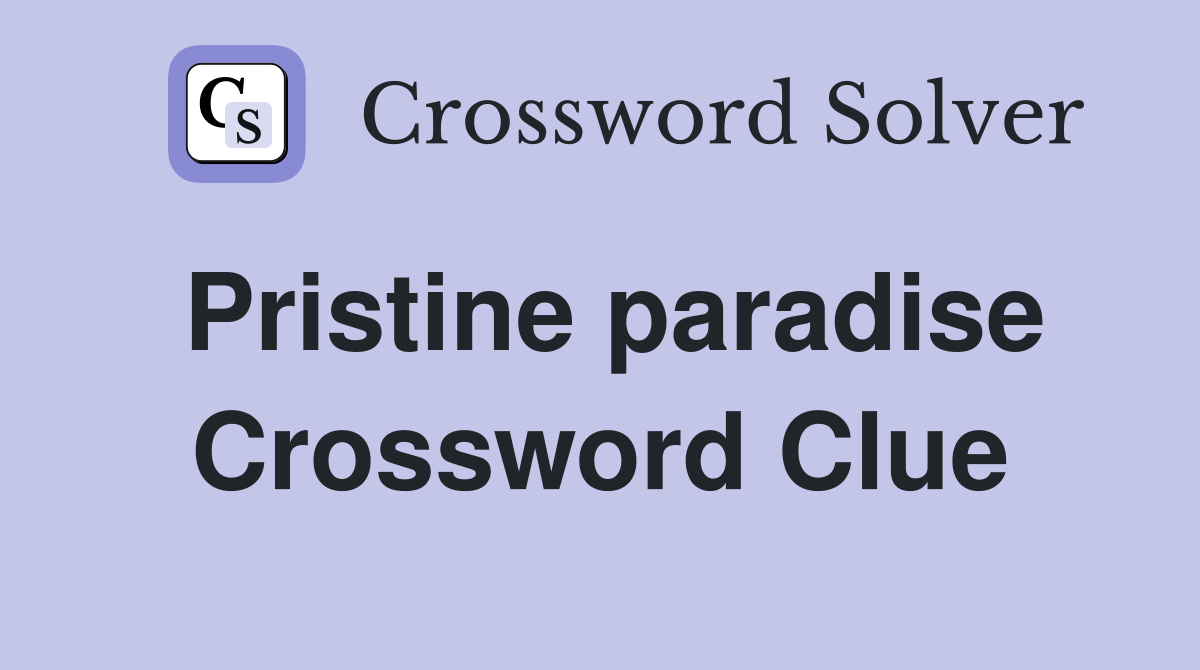 Pristine paradise Crossword Clue