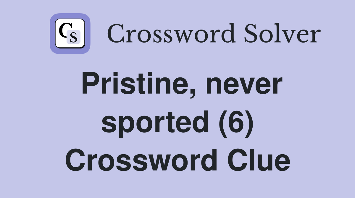 Pristine, never sported (6) Crossword Clue