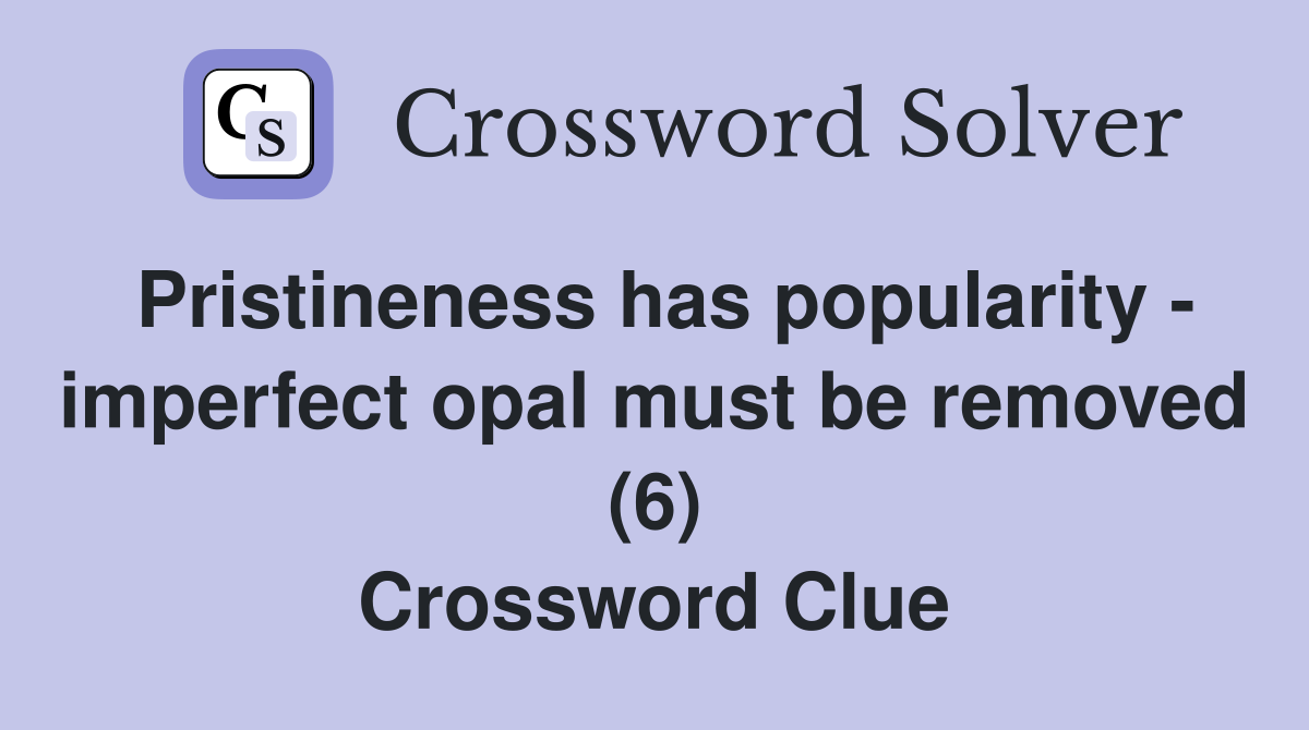 Pristineness has popularity - imperfect opal must be removed (6) Crossword Clue