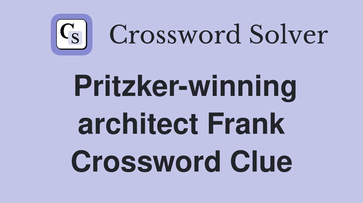 Pritzker-winning architect Frank Crossword Clue