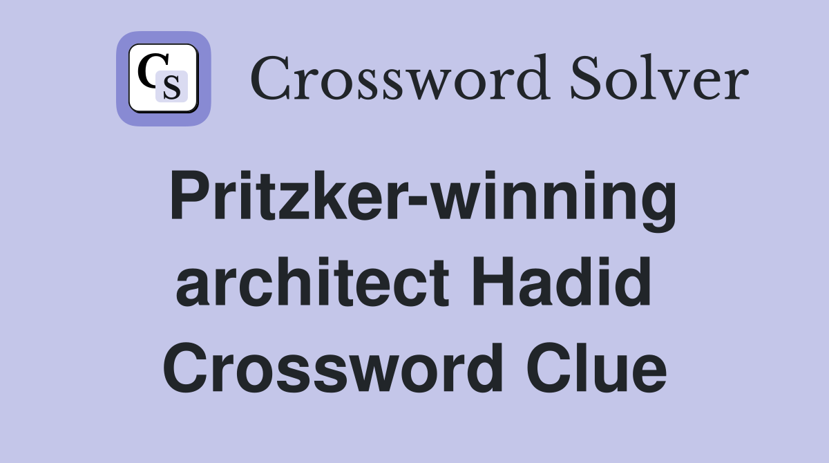 Pritzker-winning architect Hadid Crossword Clue