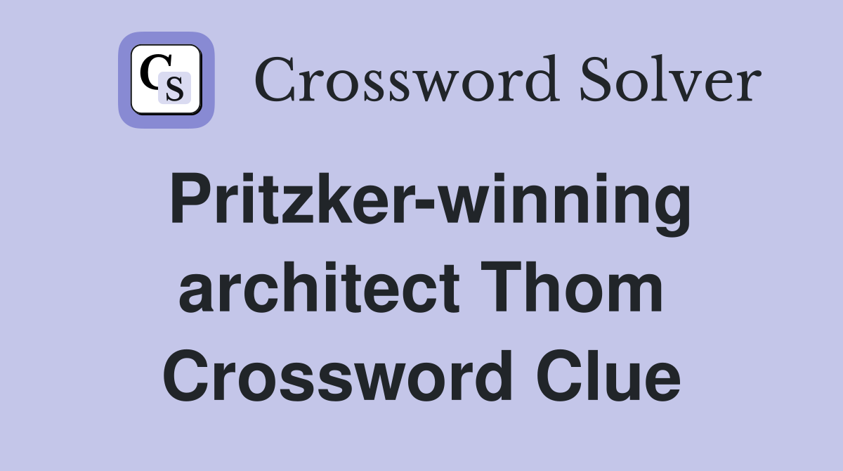 Pritzker-winning architect Thom Crossword Clue