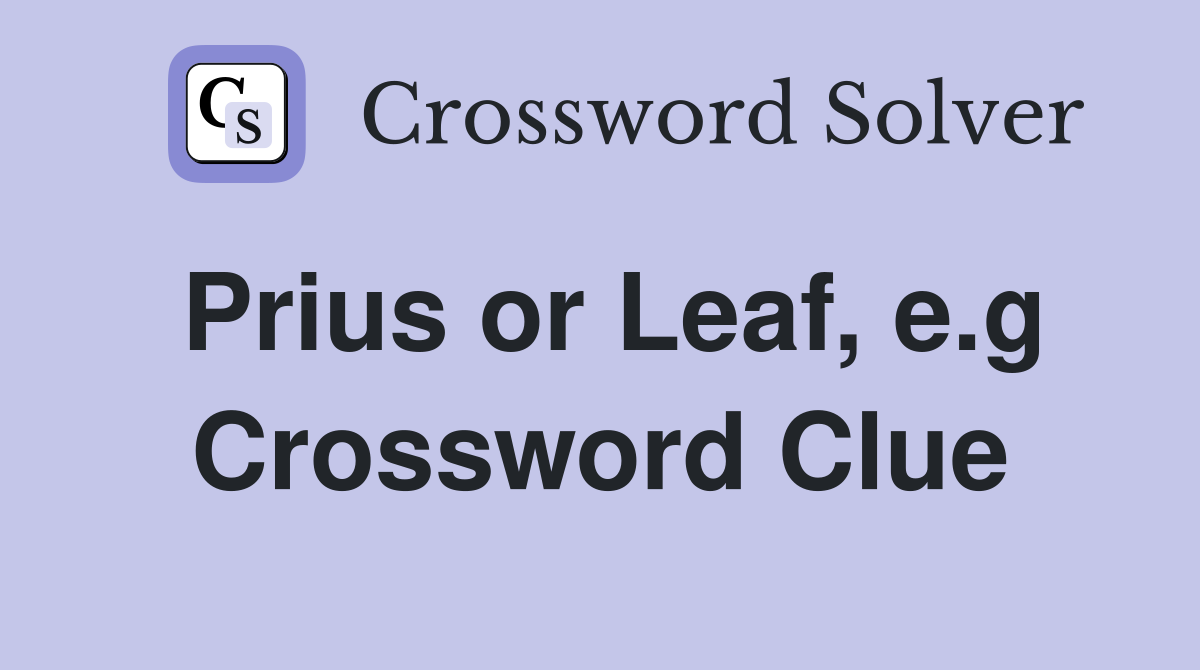 Prius or Leaf, e.g Crossword Clue
