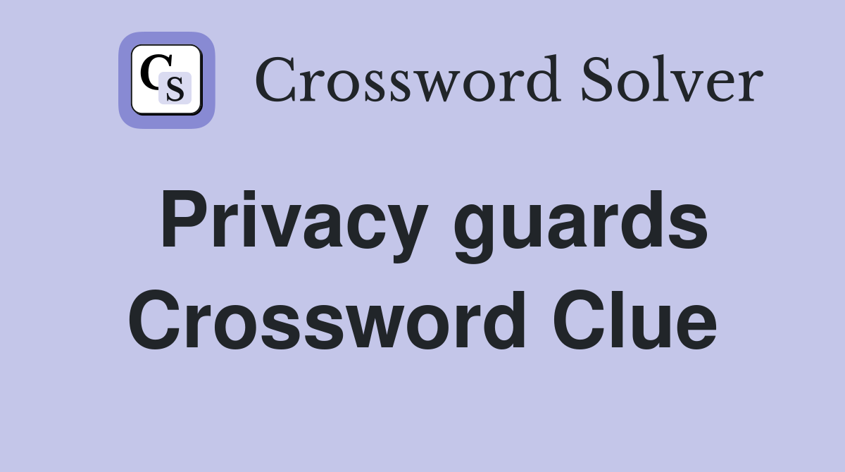 Privacy guards Crossword Clue
