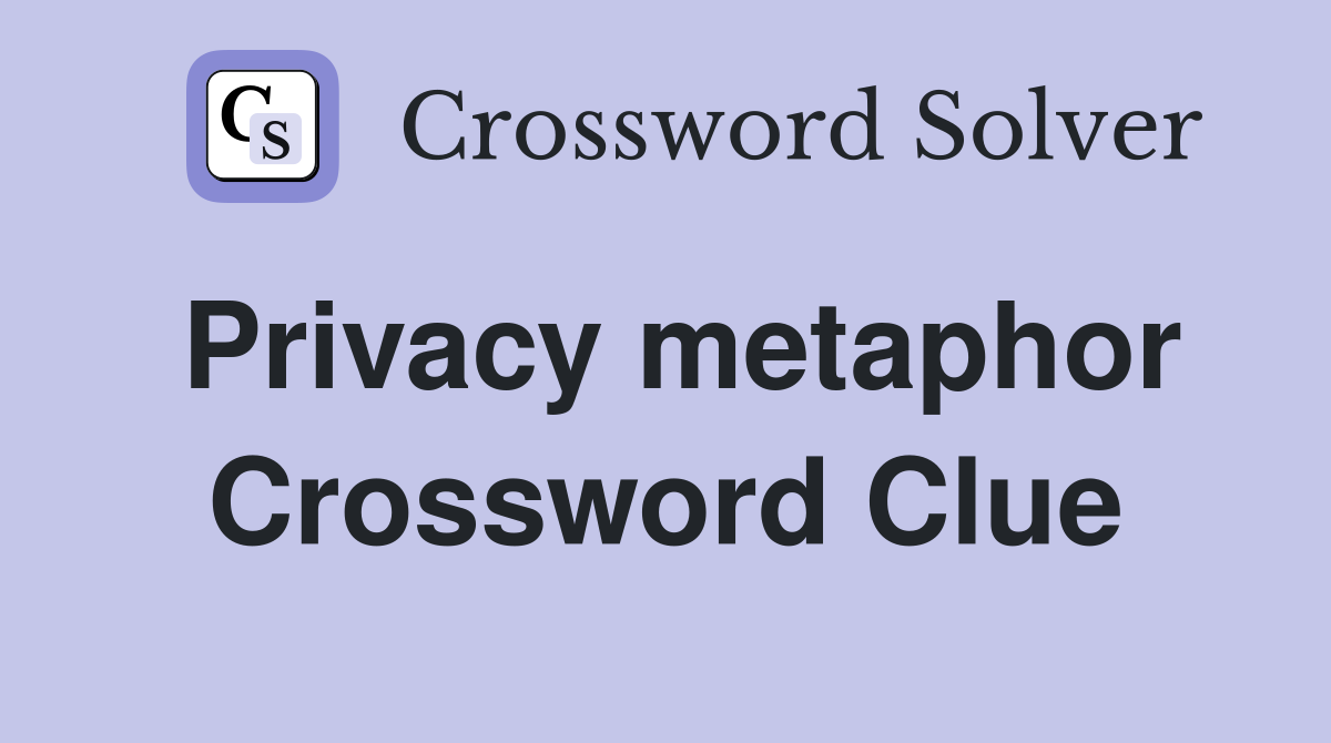 Privacy metaphor Crossword Clue