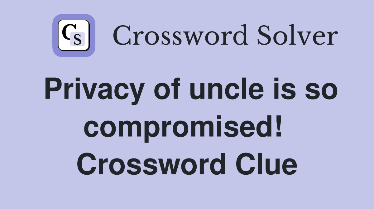 Privacy of uncle is so compromised!  Crossword Clue