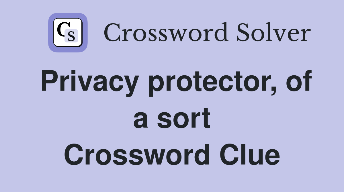 Privacy protector, of a sort Crossword Clue