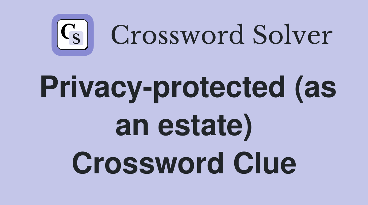 Privacy-protected (as an estate) Crossword Clue