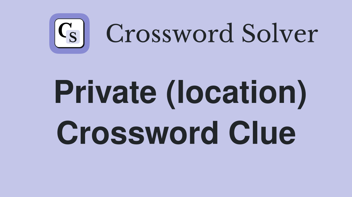 Private (location) Crossword Clue