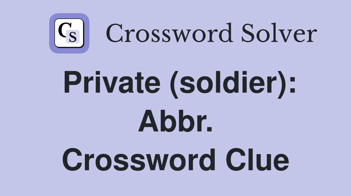 Private (soldier): Abbr. Crossword Clue