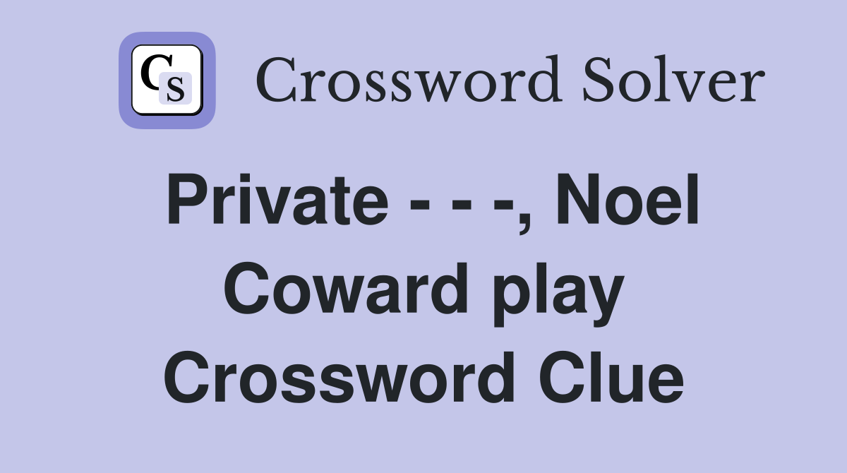 Private - - -, Noel Coward play Crossword Clue