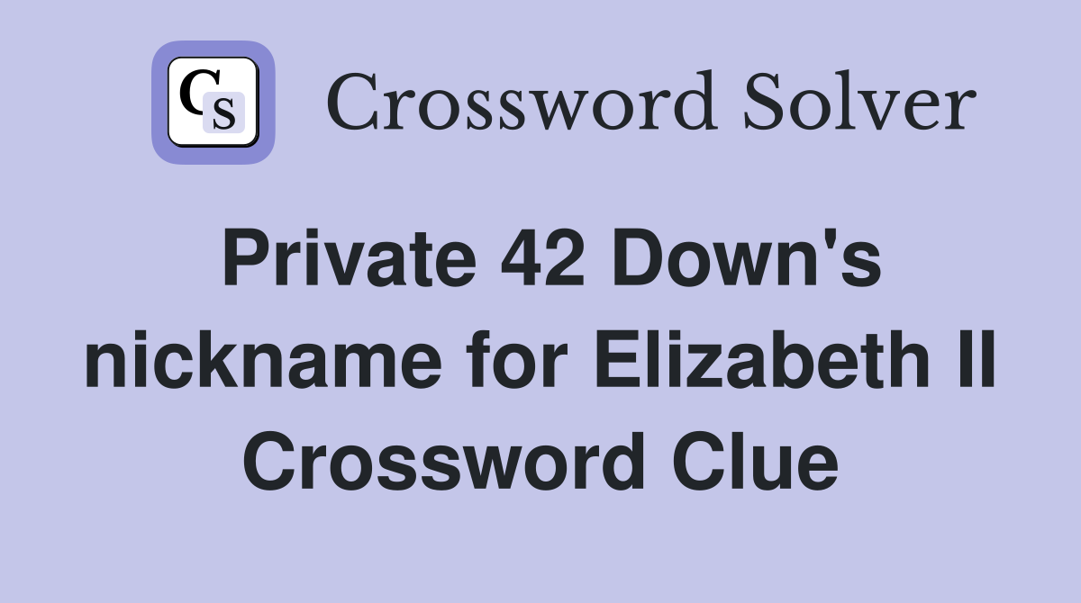 Private 42 Down's nickname for Elizabeth II Crossword Clue