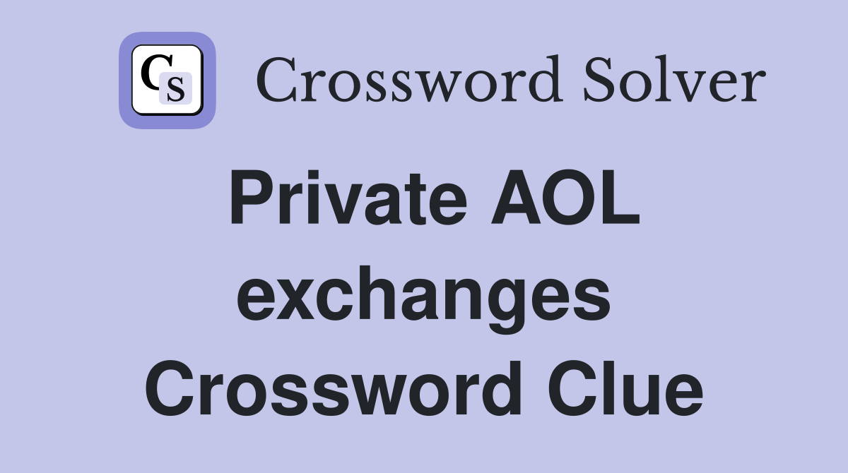 Private AOL exchanges Crossword Clue