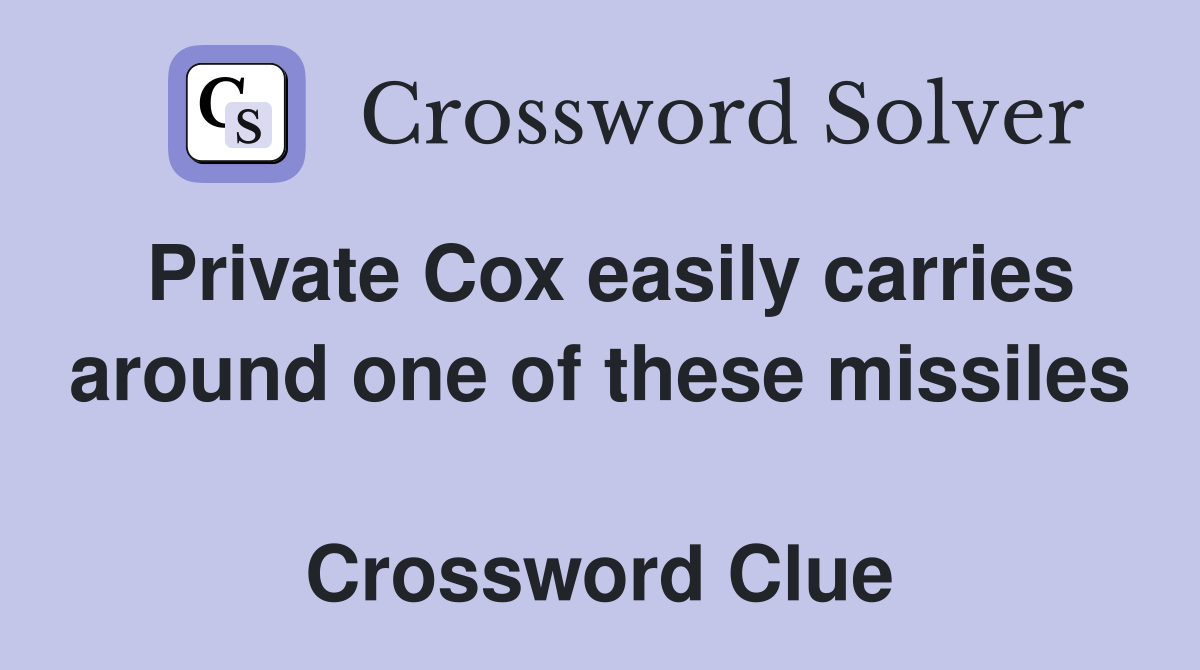 Private Cox easily carries around one of these missiles  Crossword Clue
