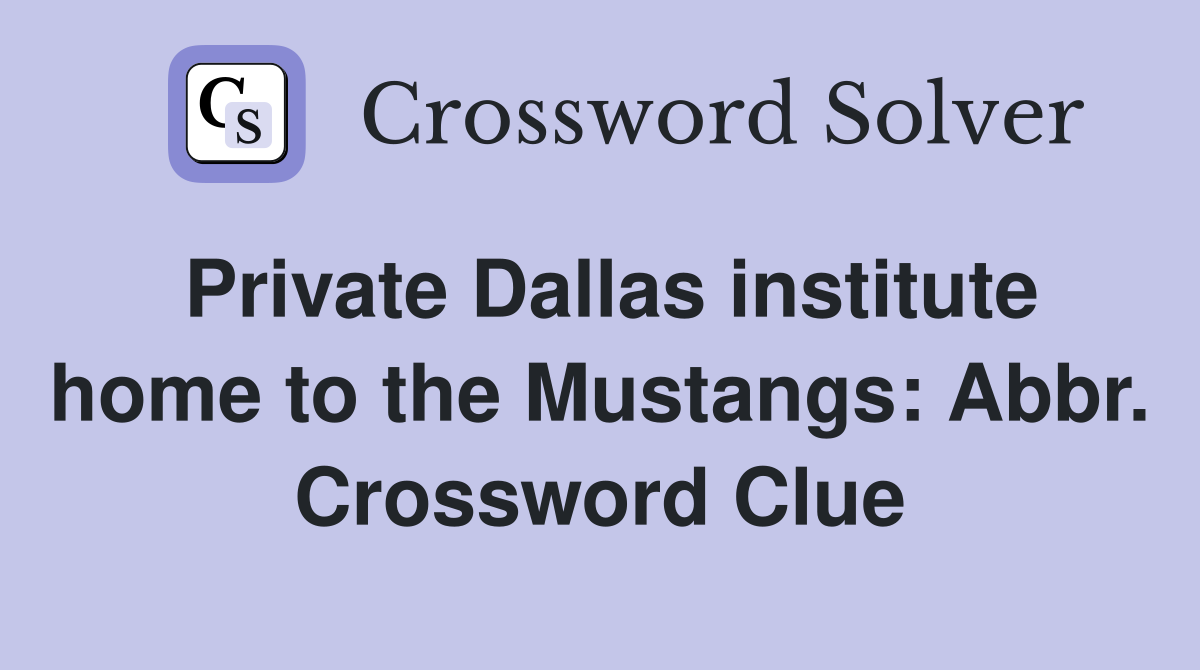 Private Dallas institute home to the Mustangs: Abbr. Crossword Clue