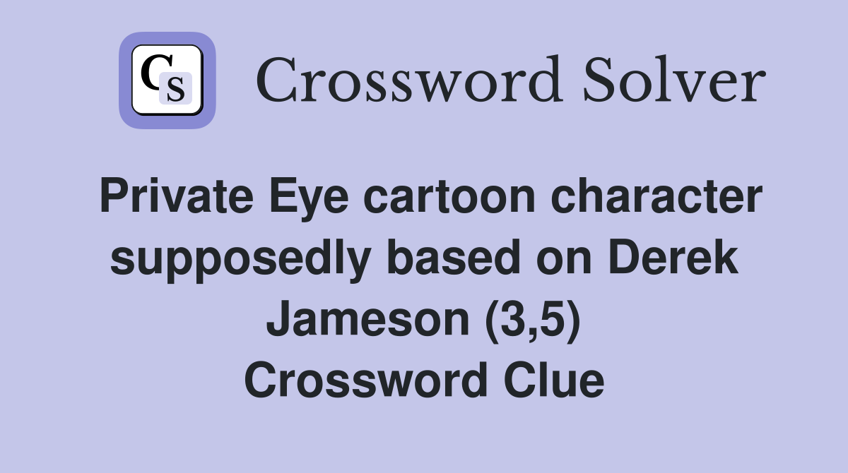 Private Eye cartoon character supposedly based on Derek Jameson (3,5) Crossword Clue