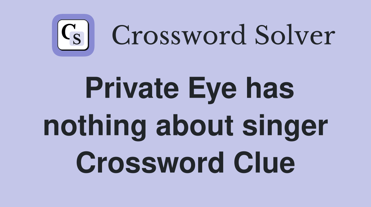 Private Eye has nothing about singer Crossword Clue Answers