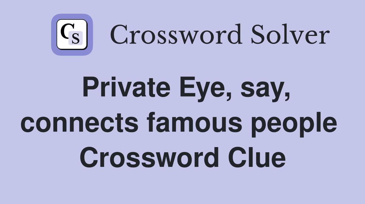 Private Eye, say, connects famous people  Crossword Clue