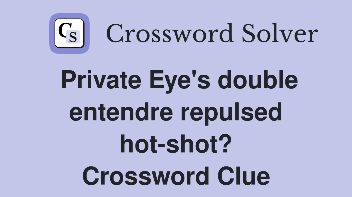 Private Eye's double entendre repulsed hot-shot? Crossword Clue