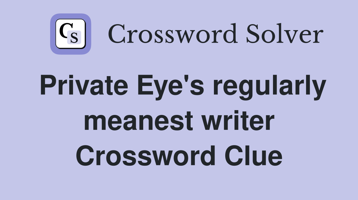 Private Eye's regularly meanest writer Crossword Clue