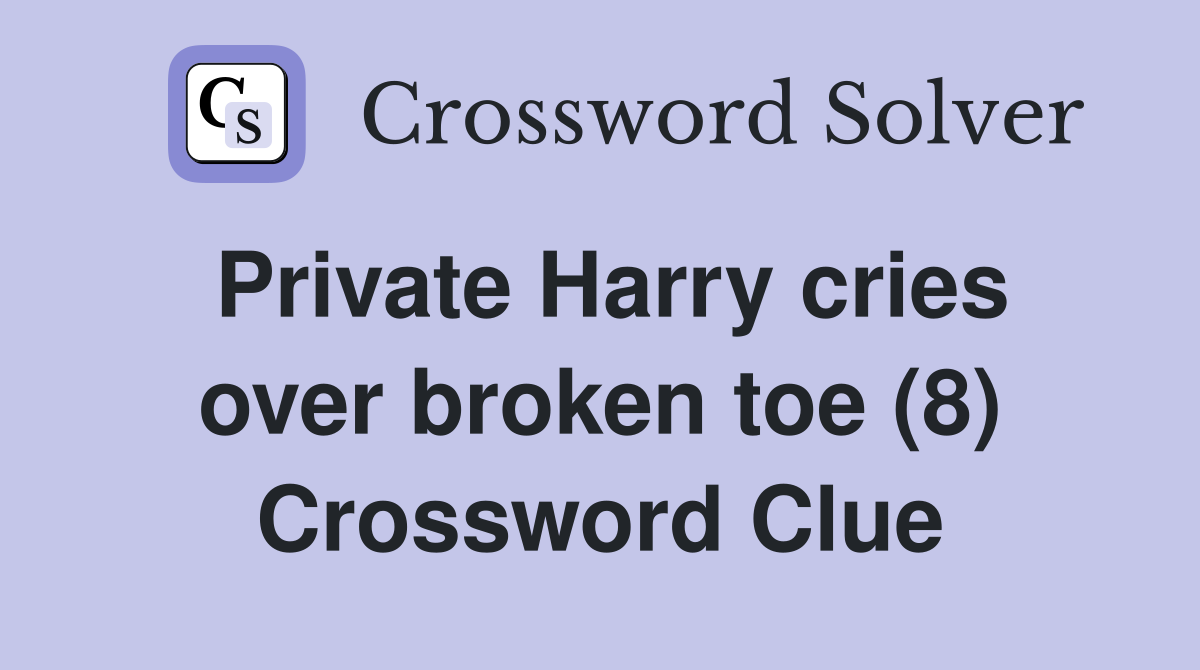 Private Harry cries over broken toe (8) Crossword Clue