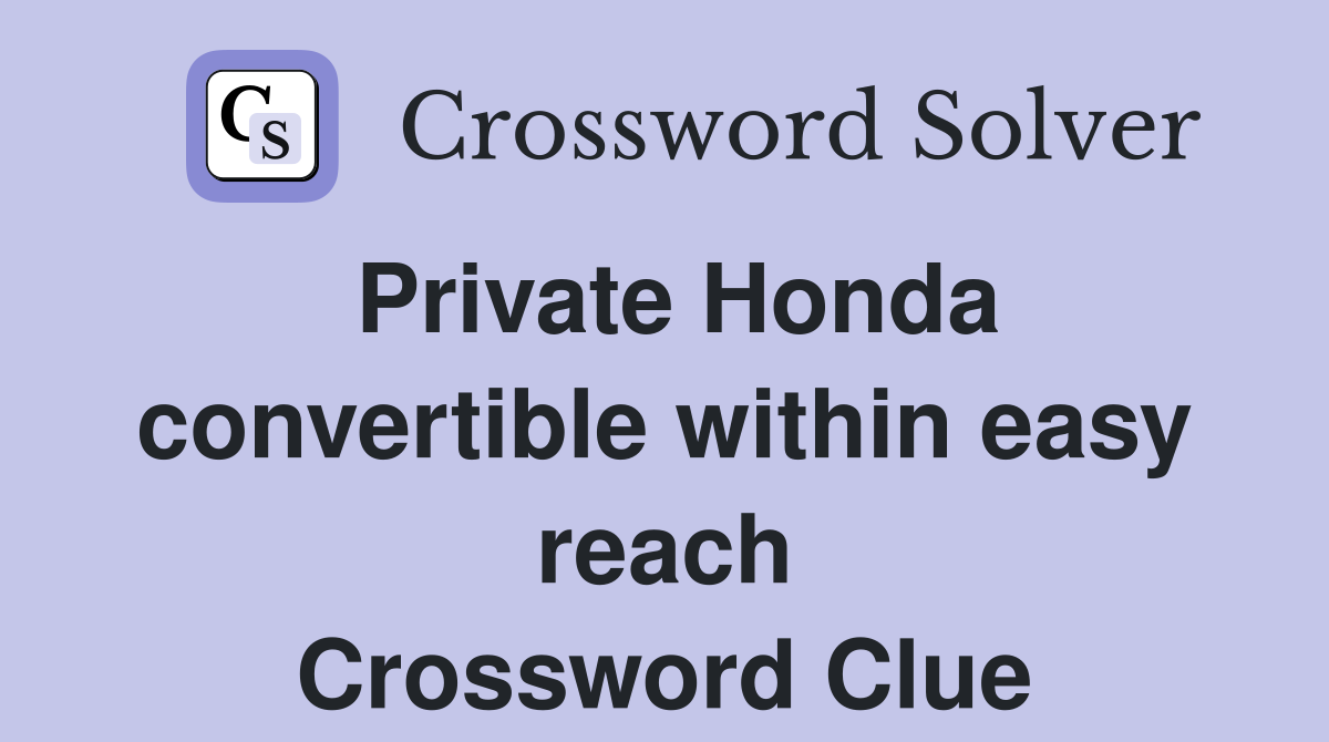 Private Honda convertible within easy reach Crossword Clue