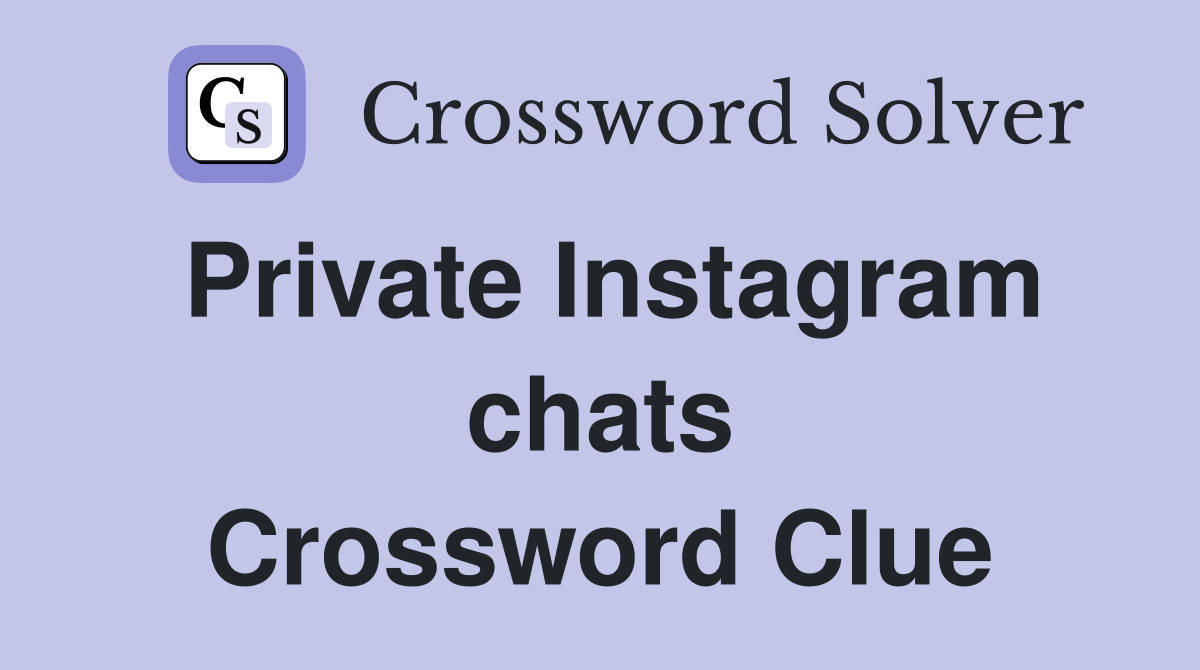 Private Instagram chats Crossword Clue