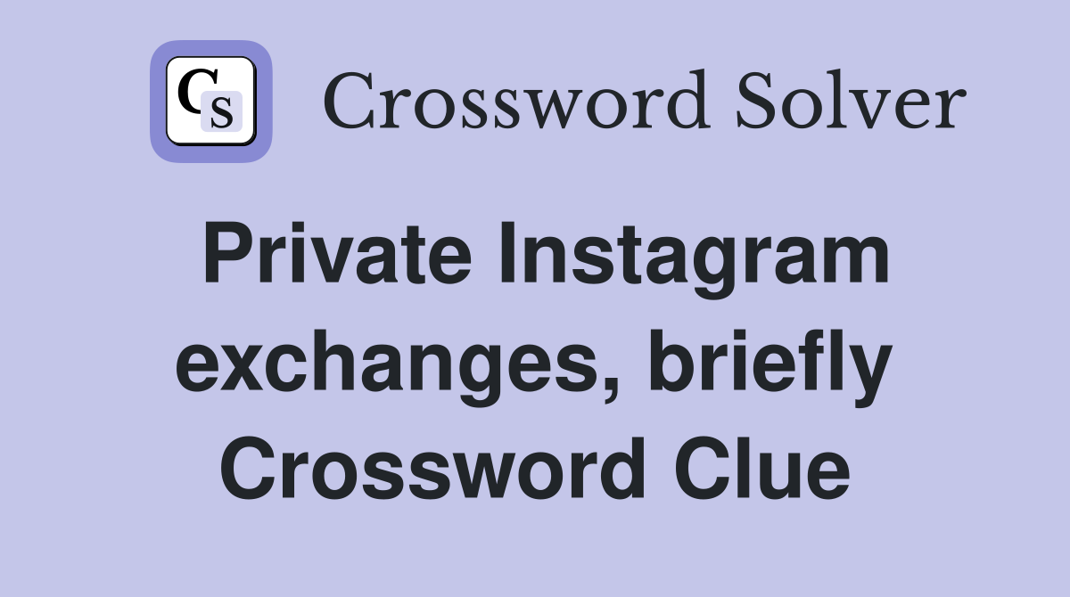 Private Instagram exchanges, briefly Crossword Clue