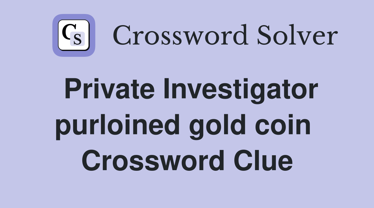 Private Investigator purloined gold coin  Crossword Clue