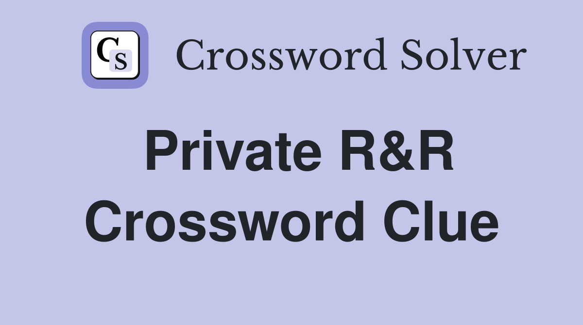 Private R&R Crossword Clue