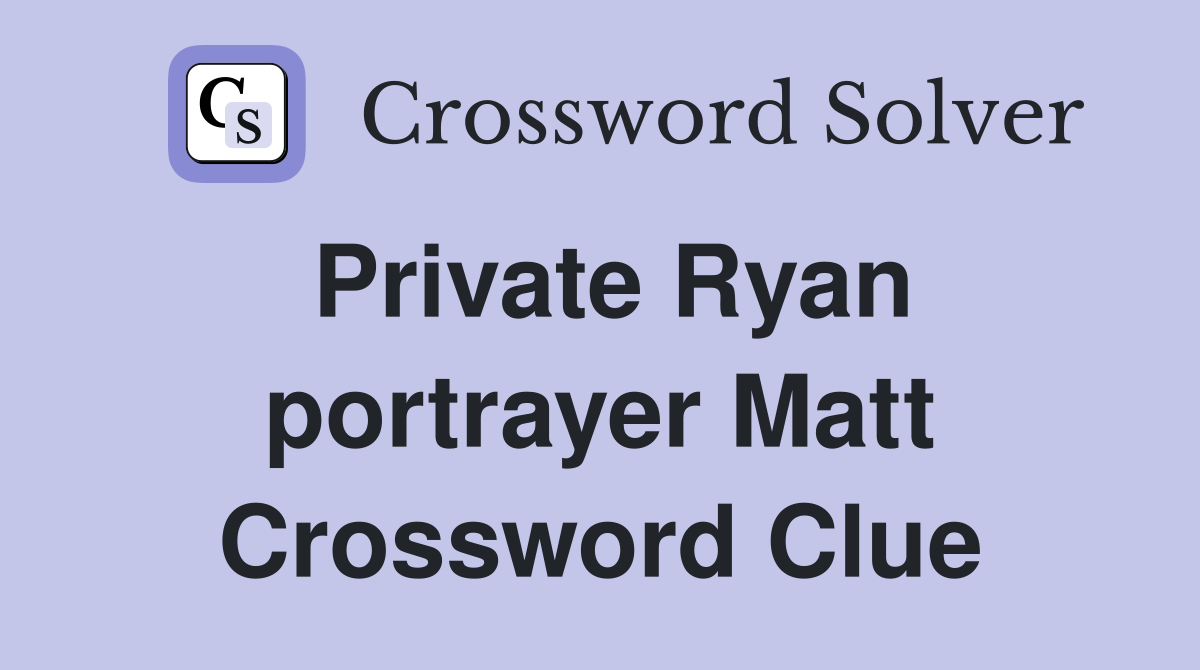 Private Ryan portrayer Matt Crossword Clue