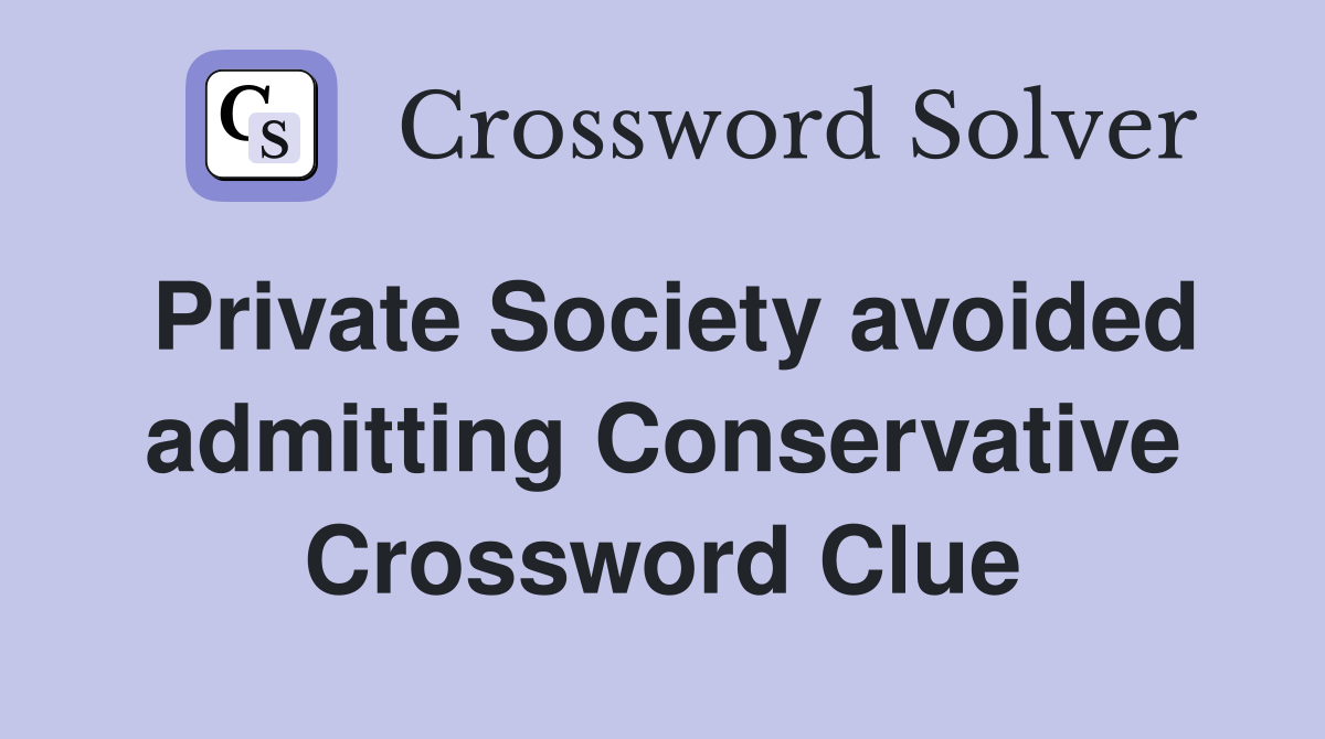 Private Society avoided admitting Conservative Crossword Clue