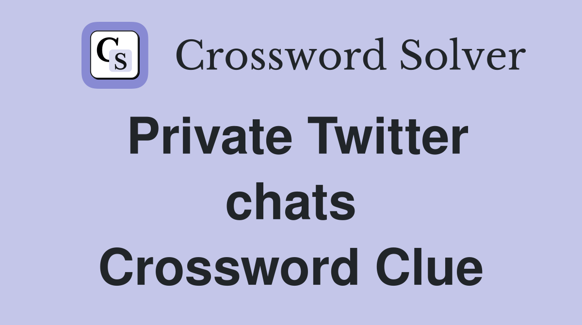 Private Twitter chats Crossword Clue