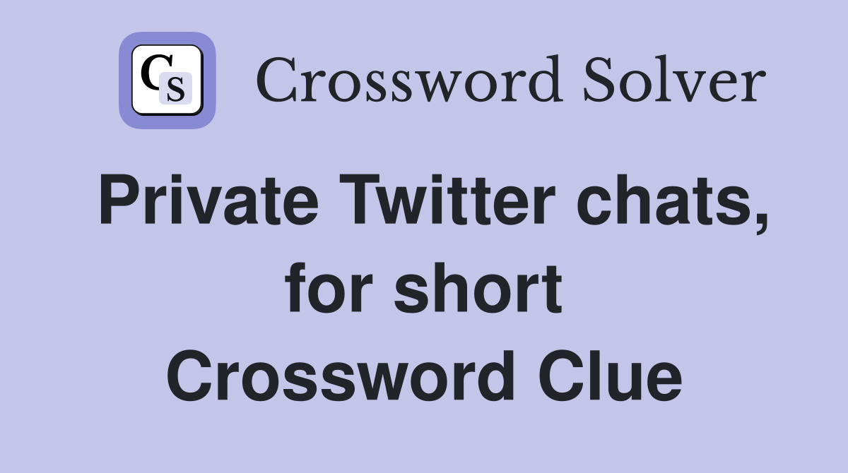 Private Twitter chats, for short Crossword Clue