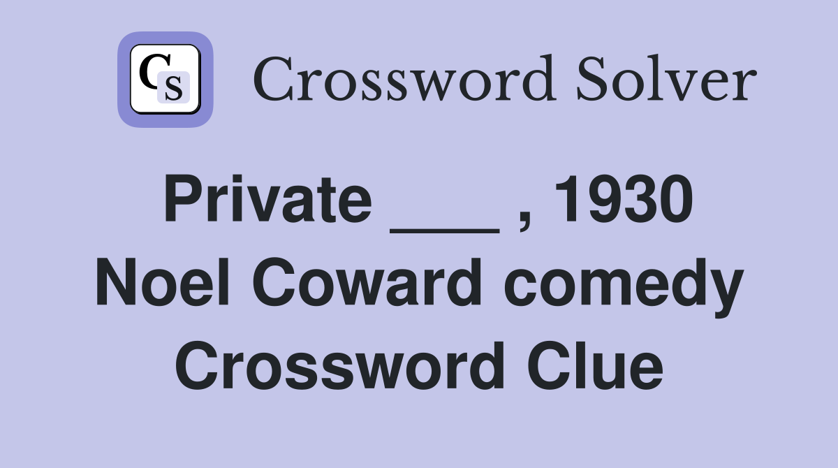 Private ___ , 1930 Noel Coward comedy Crossword Clue